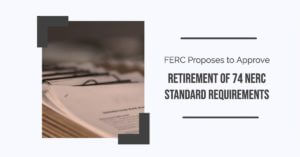 FERC Proposes to Approve Retirement of 74 NERC Standard Requirements